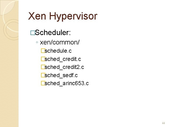 Xen Hypervisor �Scheduler: ◦ xen/common/ �schedule. c �sched_credit 2. c �sched_sedf. c �sched_arinc 653.