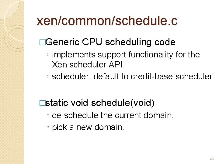 xen/common/schedule. c �Generic CPU scheduling code ◦ implements support functionality for the Xen scheduler xen/common/schedule. c �Generic CPU scheduling code ◦ implements support functionality for the Xen scheduler