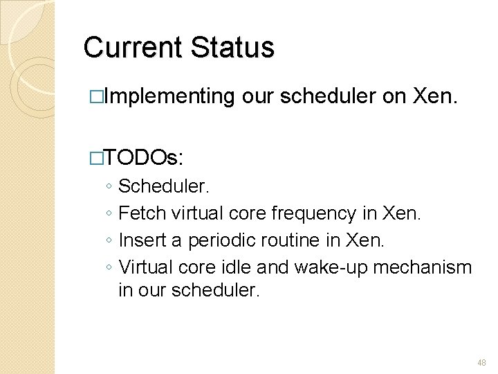 Current Status �Implementing our scheduler on Xen. �TODOs: ◦ ◦ Scheduler. Fetch virtual core