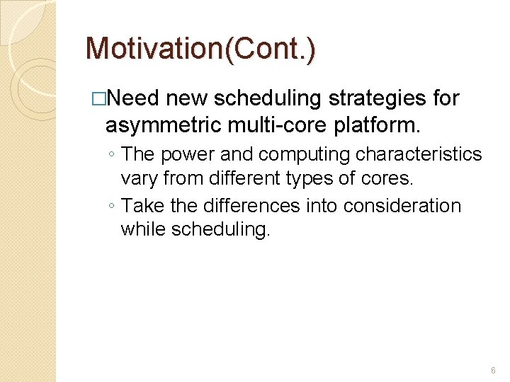 Motivation(Cont. ) �Need new scheduling strategies for asymmetric multi-core platform. ◦ The power and