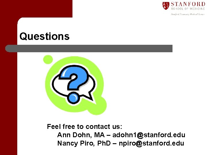 Questions Feel free to contact us: Ann Dohn, MA – adohn 1@stanford. edu Nancy