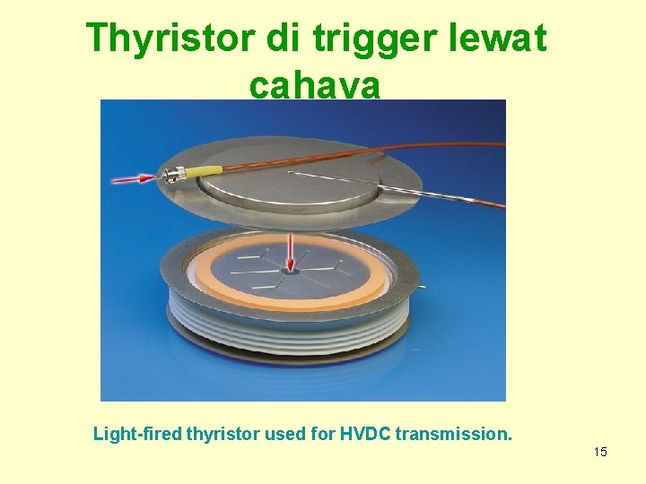 Thyristor di trigger lewat cahaya Light-fired thyristor used for HVDC transmission. 15 