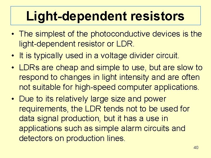Light-dependent resistors • The simplest of the photoconductive devices is the light-dependent resistor or