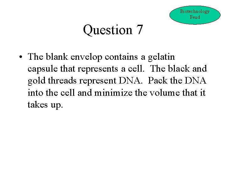 Biotechnology Feud Question 7 • The blank envelop contains a gelatin capsule that represents