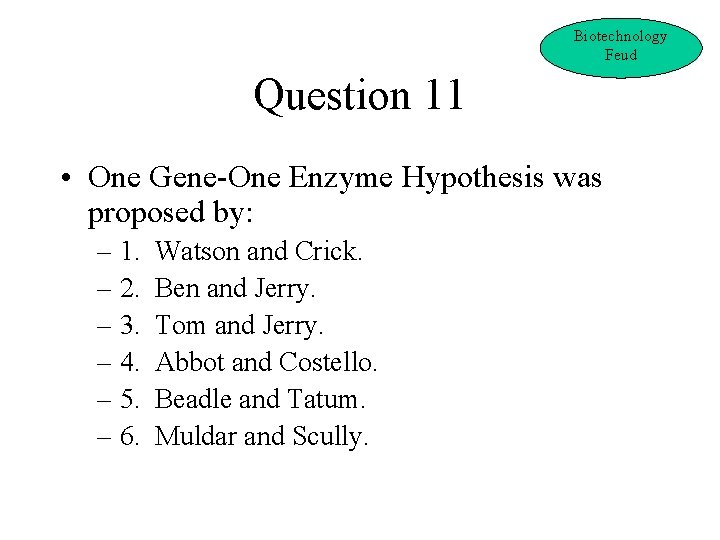 Biotechnology Feud Question 11 • One Gene-One Enzyme Hypothesis was proposed by: – 1.
