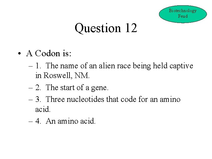 Biotechnology Feud Question 12 • A Codon is: – 1. The name of an