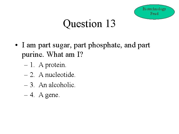 Biotechnology Feud Question 13 • I am part sugar, part phosphate, and part purine.