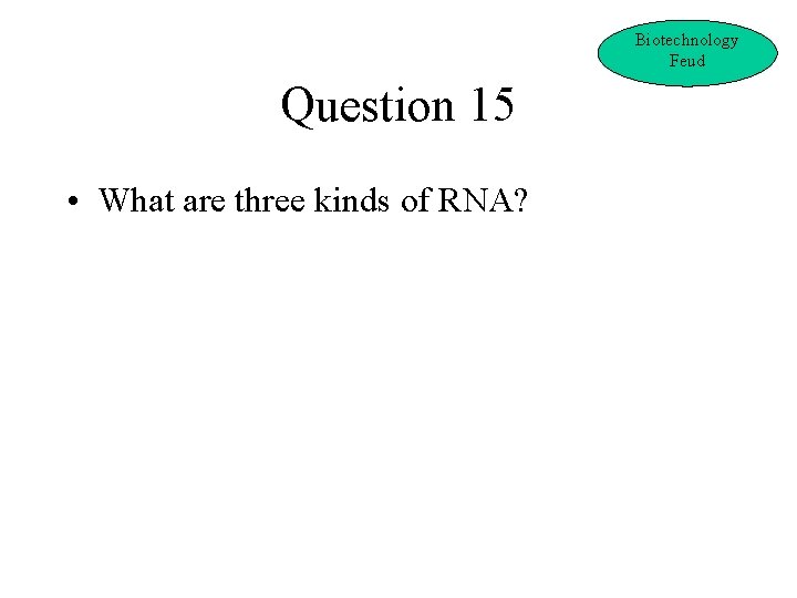 Biotechnology Feud Question 15 • What are three kinds of RNA? 