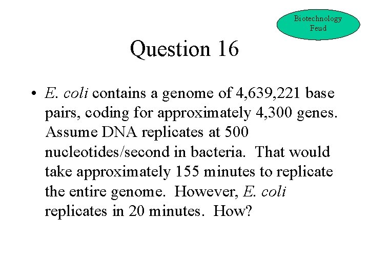 Biotechnology Feud Question 16 • E. coli contains a genome of 4, 639, 221