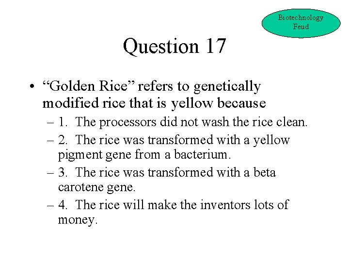 Biotechnology Feud Question 17 • “Golden Rice” refers to genetically modified rice that is