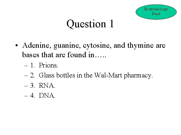 Biotechnology Feud Question 1 • Adenine, guanine, cytosine, and thymine are bases that are