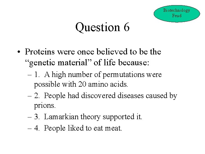 Biotechnology Feud Question 6 • Proteins were once believed to be the “genetic material”