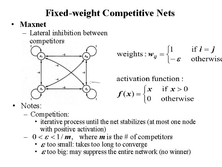 Fixed-weight Competitive Nets • Maxnet – Lateral inhibition between competitors • Notes: – Competition: