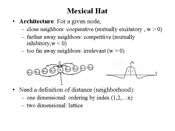 Mexical Hat • Architecture: For a given node, – close neighbors: cooperative (mutually excitatory