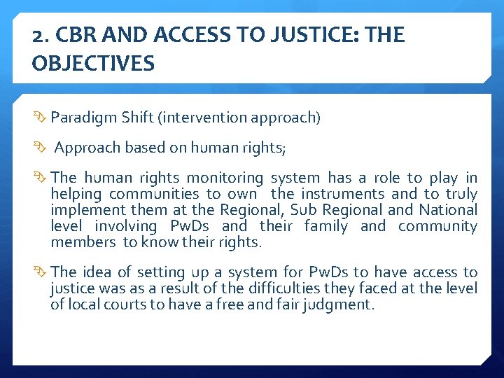 2. CBR AND ACCESS TO JUSTICE: THE OBJECTIVES Paradigm Shift (intervention approach) Approach based