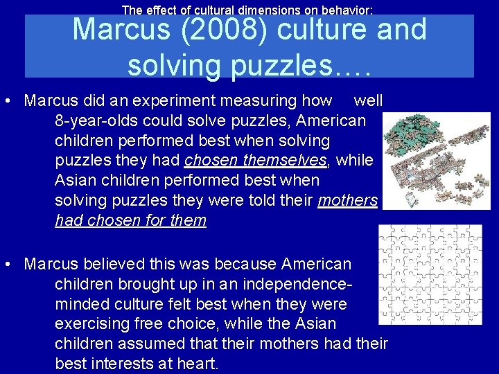 The effect of cultural dimensions on behavior: Marcus (2008) culture and solving puzzles…. •