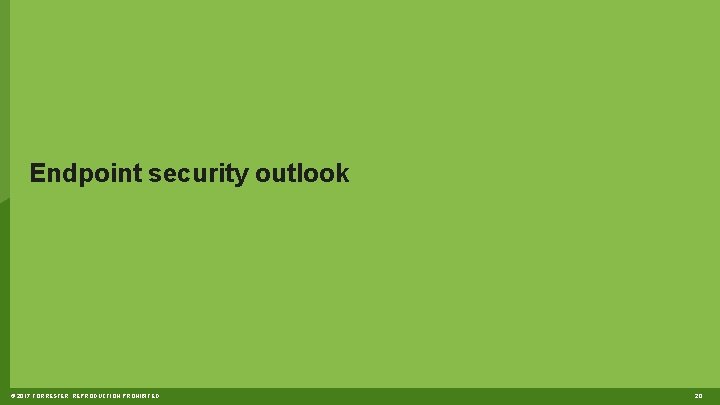 Endpoint security outlook © 2017 FORRESTER. REPRODUCTION PROHIBITED. 20 