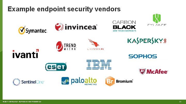 Example endpoint security vendors © 2017 FORRESTER. REPRODUCTION PROHIBITED. 21 