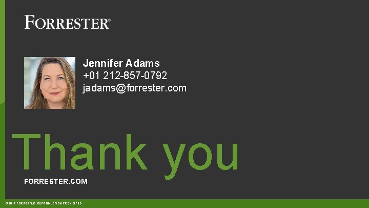 Jennifer Adams +01 212 -857 -0792 jadams@forrester. com Thank you FORRESTER. COM © 2017
