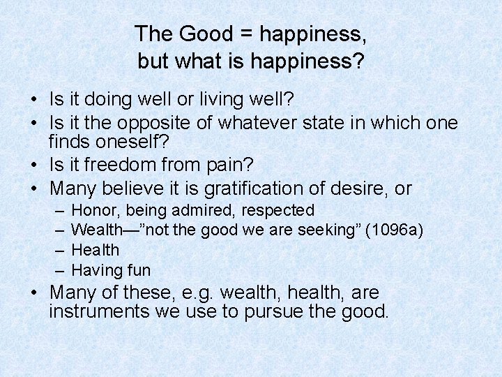 The Good = happiness, but what is happiness? • Is it doing well or