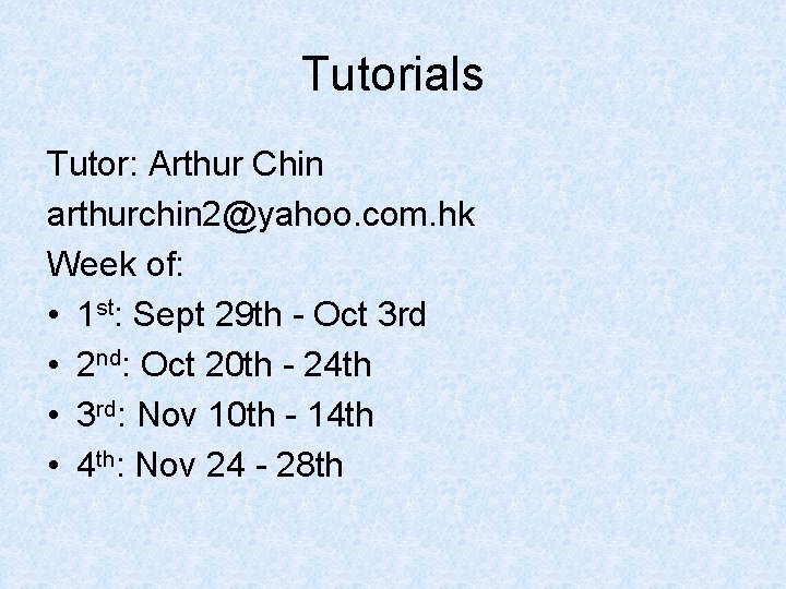 Tutorials Tutor: Arthur Chin arthurchin 2@yahoo. com. hk Week of: • 1 st: Sept