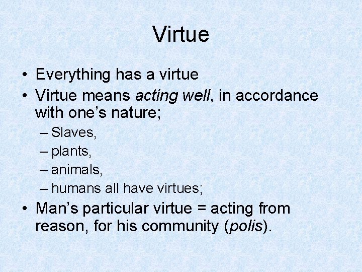 Virtue • Everything has a virtue • Virtue means acting well, in accordance with