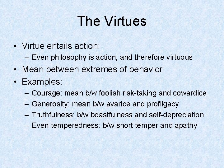 The Virtues • Virtue entails action: – Even philosophy is action, and therefore virtuous