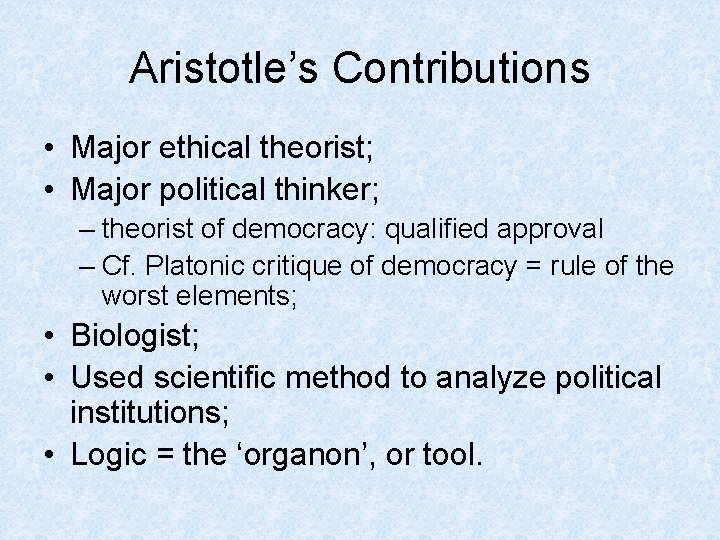 Aristotle’s Contributions • Major ethical theorist; • Major political thinker; – theorist of democracy: