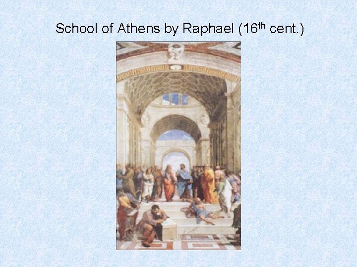 School of Athens by Raphael (16 th cent. ) 