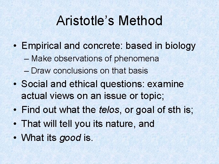 Aristotle’s Method • Empirical and concrete: based in biology – Make observations of phenomena