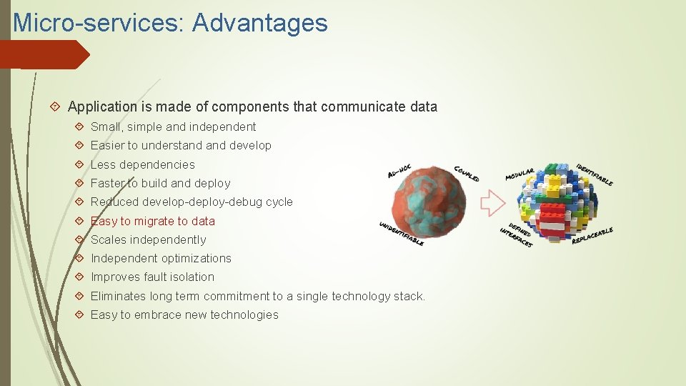 Micro-services: Advantages Application is made of components that communicate data Small, simple and independent