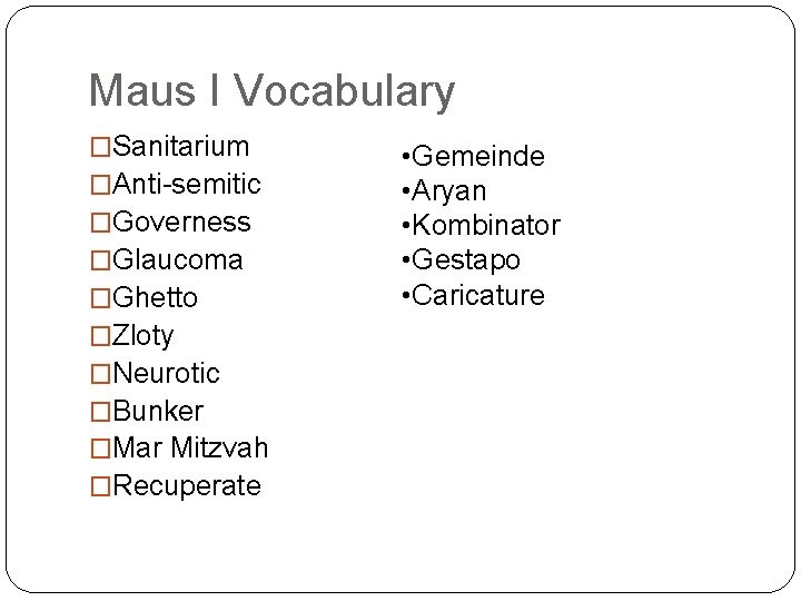 Maus I Vocabulary �Sanitarium �Anti-semitic �Governess �Glaucoma �Ghetto �Zloty �Neurotic �Bunker �Mar Mitzvah �Recuperate