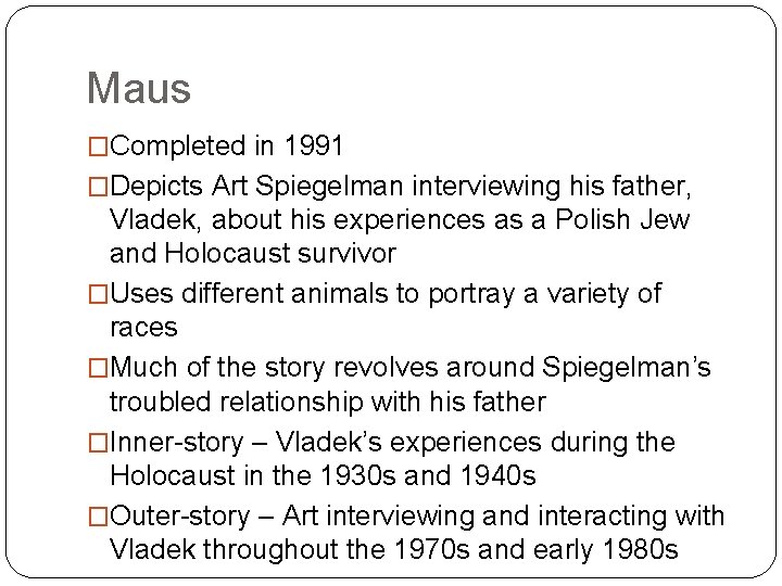 Maus �Completed in 1991 �Depicts Art Spiegelman interviewing his father, Vladek, about his experiences