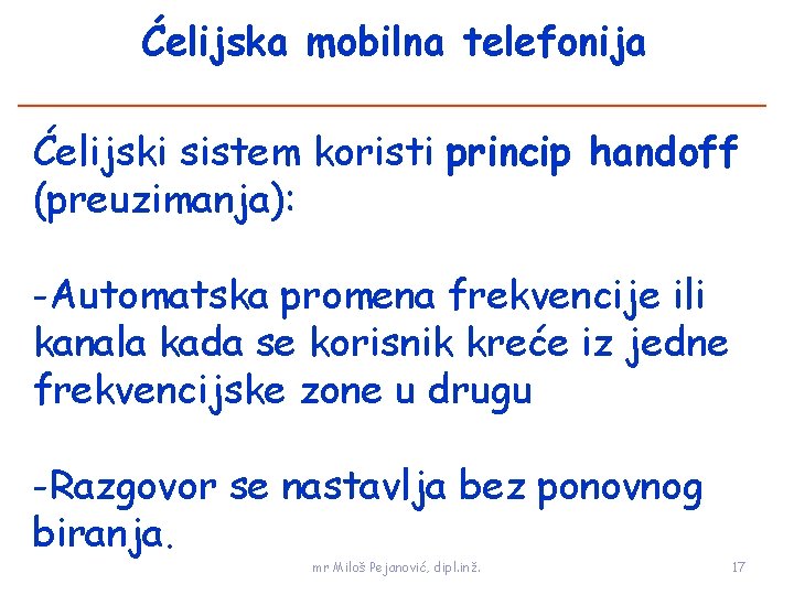 Ćelijska mobilna telefonija Ćelijski sistem koristi princip handoff (preuzimanja): -Automatska promena frekvencije ili kanala