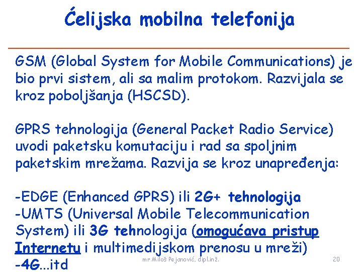 Ćelijska mobilna telefonija GSM (Global System for Mobile Communications) je bio prvi sistem, ali