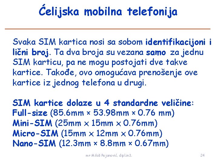 Ćelijska mobilna telefonija Svaka SIM kartica nosi sa sobom identifikacijoni i lični broj. Ta