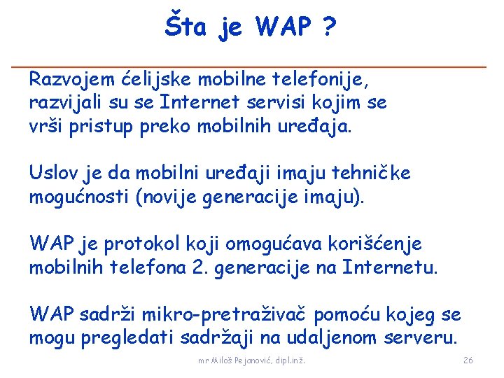Šta je WAP ? Razvojem ćelijske mobilne telefonije, razvijali su se Internet servisi kojim