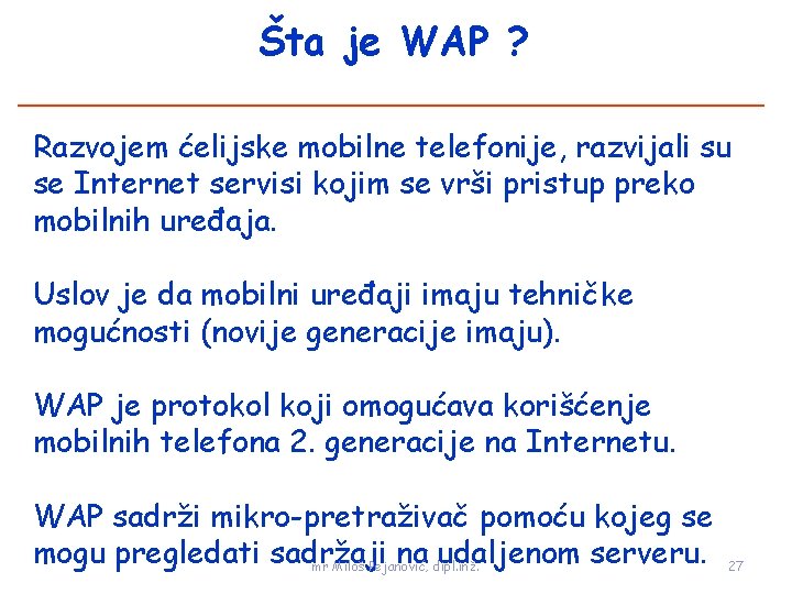 Šta je WAP ? Razvojem ćelijske mobilne telefonije, razvijali su se Internet servisi kojim