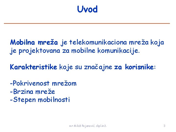 Uvod Mobilna mreža je telekomunikaciona mreža koja je projektovana za mobilne komunikacije. Karakteristike koje