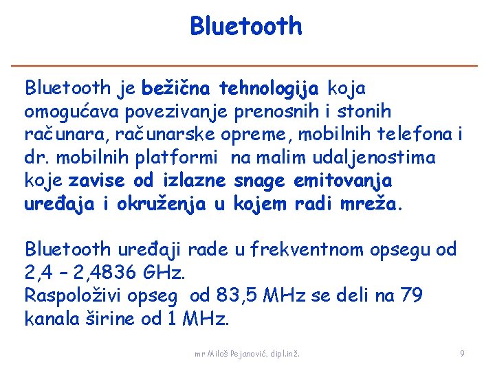 Bluetooth je bežična tehnologija koja omogućava povezivanje prenosnih i stonih računara, računarske opreme, mobilnih