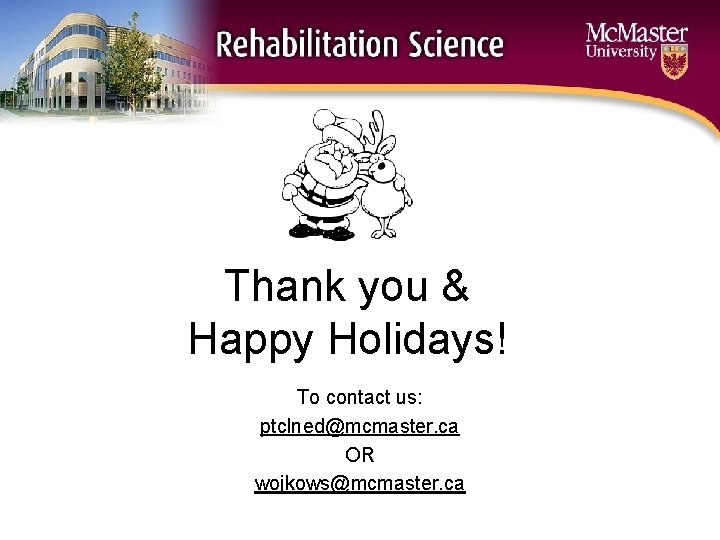 Thank you & Happy Holidays! To contact us: ptclned@mcmaster. ca OR wojkows@mcmaster. ca 