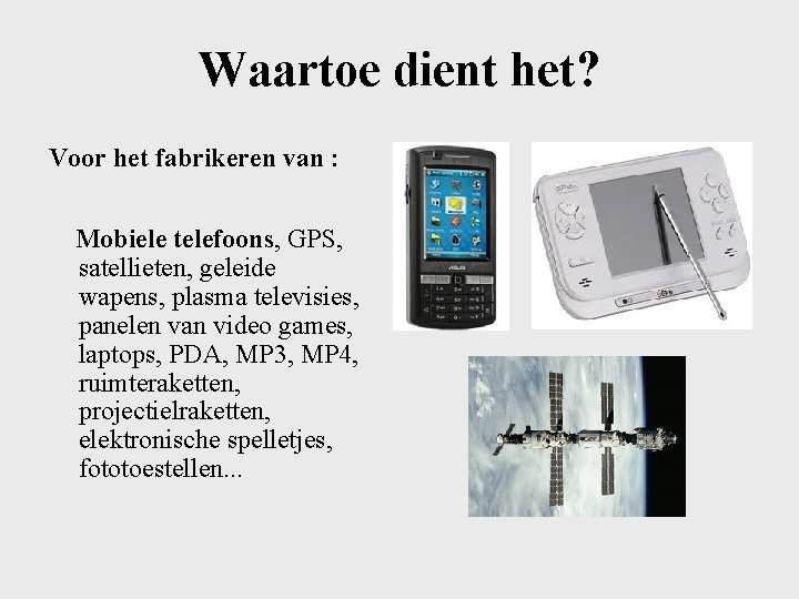 Waartoe dient het? Voor het fabrikeren van : Mobiele telefoons, GPS, satellieten, geleide wapens,