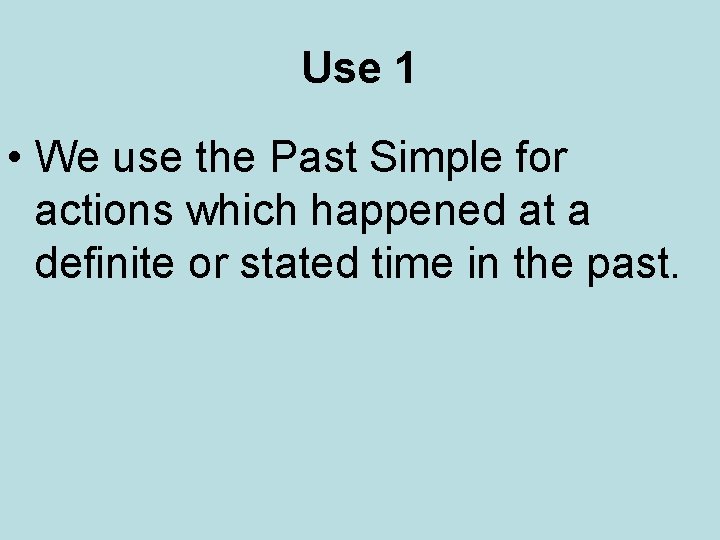 Use 1 • We use the Past Simple for actions which happened at a