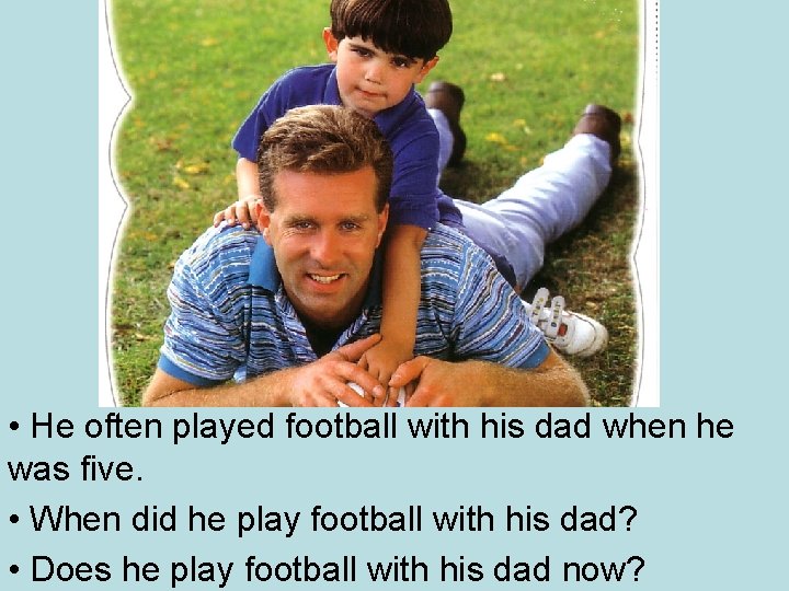Use • He often played football with his dad when he was five. •