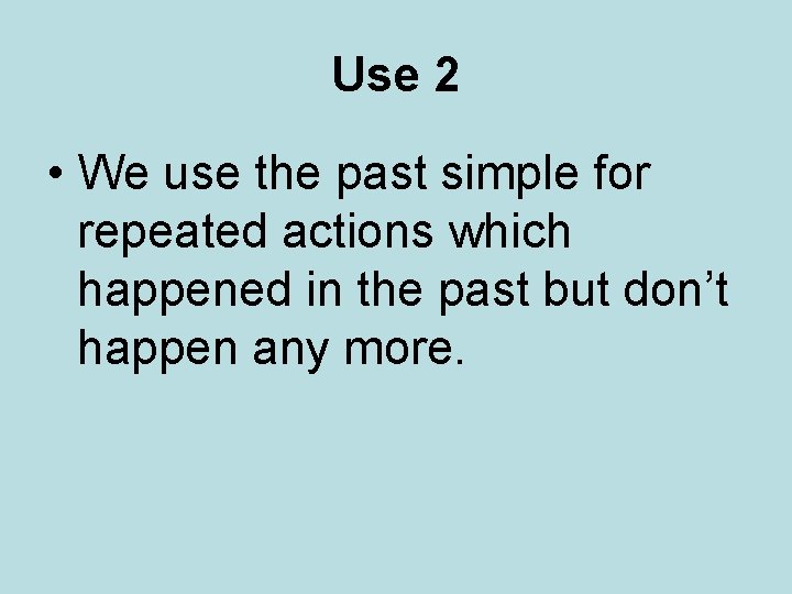 Use 2 • We use the past simple for repeated actions which happened in