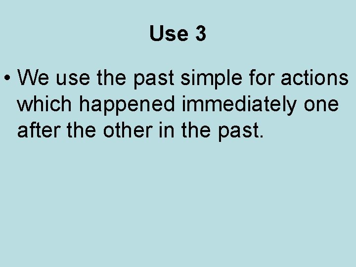 Use 3 • We use the past simple for actions which happened immediately one