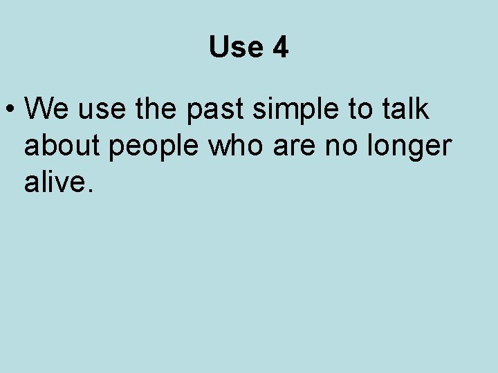 Use 4 • We use the past simple to talk about people who are