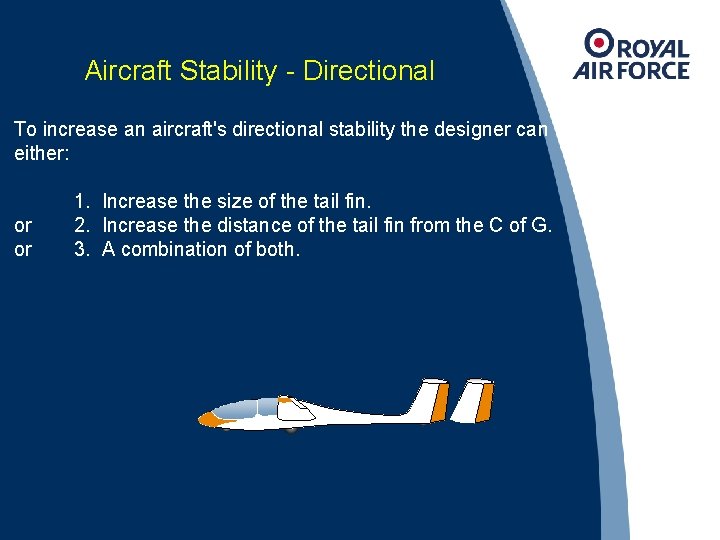 Aircraft Stability - Directional To increase an aircraft's directional stability the designer can either: