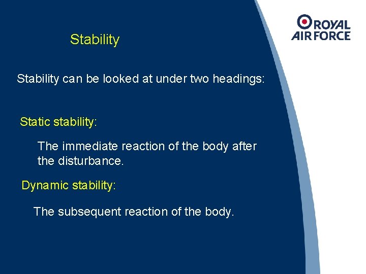 Stability can be looked at under two headings: Static stability: The immediate reaction of