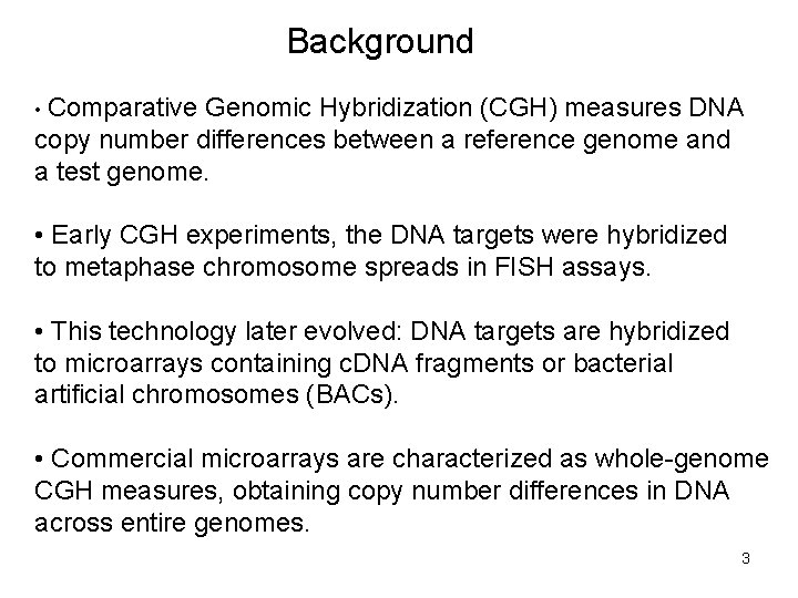 Background • Comparative Genomic Hybridization (CGH) measures DNA copy number differences between a reference
